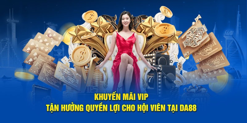 Khuyến mãi độc quyền DA88 dành tặng cho người chơi VIP