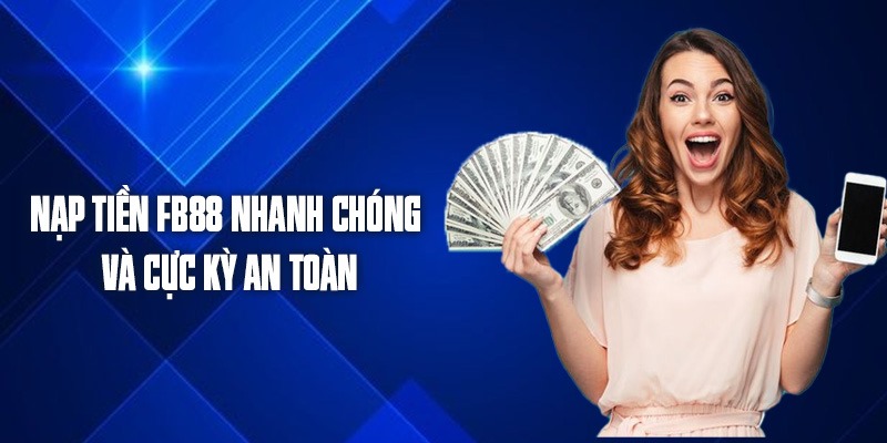 Nạp tiền FB88 nhanh chóng và cực kỳ an toàn